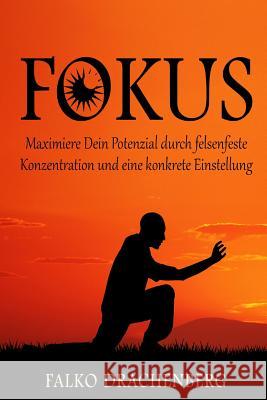 Fokus: Maximiere Dein Potenzial durch felsenfeste Konzentration und eine konkrete Einstellung Falko Drachenberg 9781540659071 Createspace Independent Publishing Platform