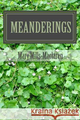 Meanderings: Popourri of free verse and prose Mills-MacLaren, Mary 9781540659217