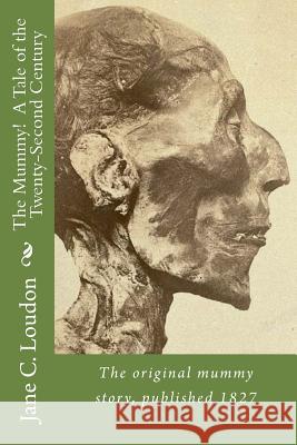 The Mummy! A Tale of the Twenty-Second Century: The first mummy story, published 1827 Loudon, Jane C. 9781540659712 Createspace Independent Publishing Platform