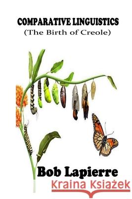 Comparativve Linguistics: The Birth of Creoles: The Roots of Creoles Bob Lapierre 9781540660022 Createspace Independent Publishing Platform