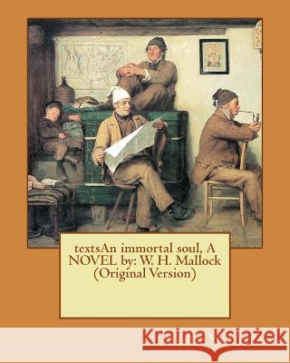 textsAn immortal soul, A NOVEL by: W. H. Mallock (Original Version) Mallock, W. H. 9781540660237 Createspace Independent Publishing Platform