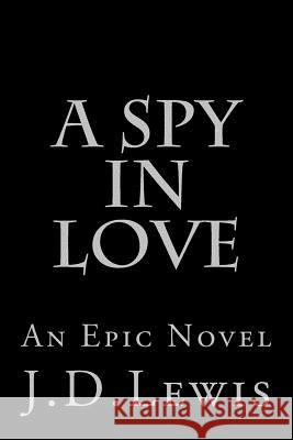 A Spy In Love Lewis, J. D. 9781540662200 Createspace Independent Publishing Platform