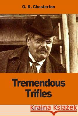 Tremendous Trifles G. K. Chesterton 9781540662279 Createspace Independent Publishing Platform