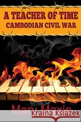 A Teacher of Time: Cambodian Civil War Mary Maxie 9781540662491 Createspace Independent Publishing Platform