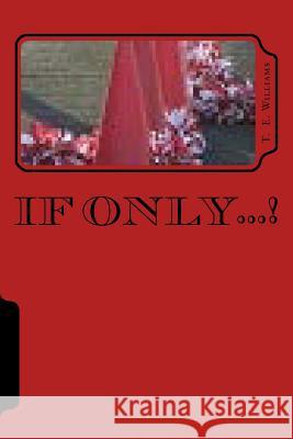 If Only...! T. E. Williams 9781540662552 Createspace Independent Publishing Platform