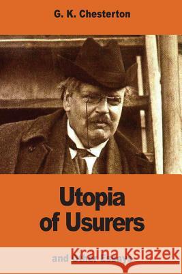 Utopia of Usurers: and Other Essays Chesterton, G. K. 9781540662644 Createspace Independent Publishing Platform