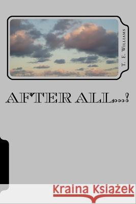 After All...! T. E. Williams 9781540662774 Createspace Independent Publishing Platform