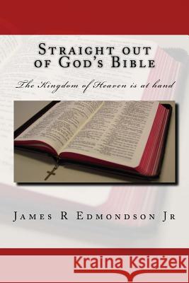 Straight out of God's Bible: The Kingdom of Heaven is at hand Edmondson Jr, James R. 9781540662958 Createspace Independent Publishing Platform