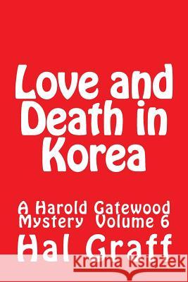 Love and Death in Korea: A Harold Gatewood Mystery Volume 6 Hal Graff 9781540663566 Createspace Independent Publishing Platform