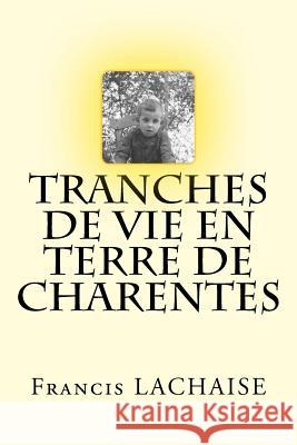 Tranches de Vie En Terre de Charentes Francis Lachaise Lachais 9781540664150