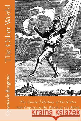 The Other World: The Comical History of the States and Empires of the World of the Moon Cyrano d Archibald Lovell 9781540664822 Createspace Independent Publishing Platform