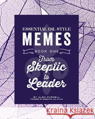 Essential Oil Style Memes: Book One: From Skeptic to Leader Alex Purnell 9781540664853 Createspace Independent Publishing Platform