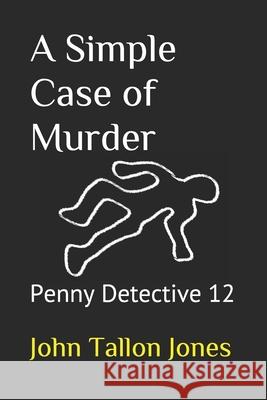 A Simple Case of Murder: Penny Detective 12 John Tallon Jones 9781540665058 Createspace Independent Publishing Platform