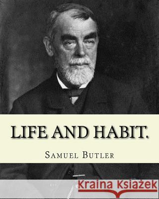 Life and habit. By: Samuel Butler (4 December 1835 - 18 June 1902): Novel (World's classic's) Butler, Samuel 9781540665515 Createspace Independent Publishing Platform