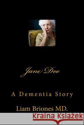 Jane Doe: A Dementia Story Dr Liam Alexander Brione 9781540666024 Createspace Independent Publishing Platform