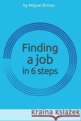 Finding a job in 6 Steps: Reg. B-2828-16 Brines, Miguel 9781540666291 Createspace Independent Publishing Platform