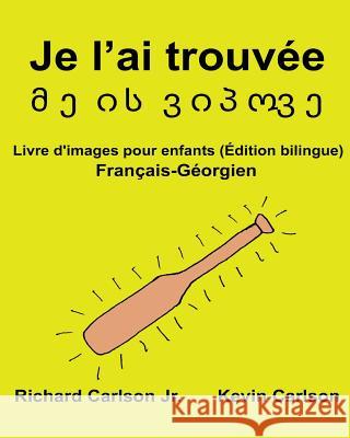 Je l'ai trouvée: Livre d'images pour enfants Français-Géorgien (Édition bilingue) Carlson, Kevin 9781540666871 Createspace Independent Publishing Platform