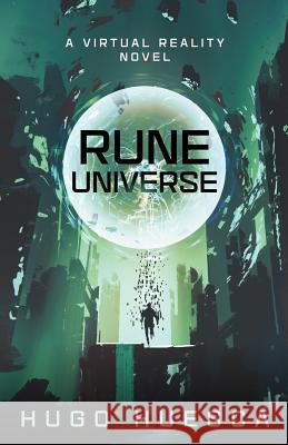 Rune Universe: A Virtual Reality Novel Hugo Huesca 9781540669612 Createspace Independent Publishing Platform