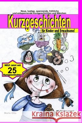 Kurzgeschichten für Kinder und Erwachsene: Lustige, spannende, gruselige, unheimliche, fröhliche und entspannende Kurzgeschichten und Märchen! Otto, Mario 9781540669896