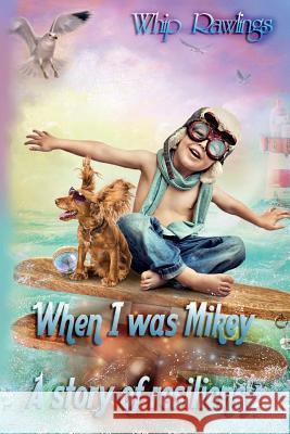 When I was Mikey: A story of resiliency Rawlings, Whip 9781540671639 Createspace Independent Publishing Platform