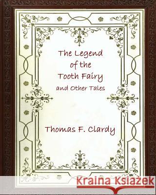 The Legend of the Tooth Fairy and Other Tales Thomas F. Clardy 9781540672230 Createspace Independent Publishing Platform