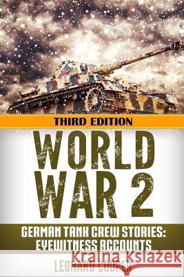World War 2: German Tank Crew Stories: Eyewitness Accounts Leonard Cooper 9781540672315 Createspace Independent Publishing Platform