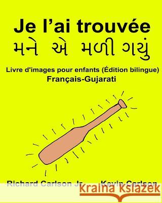 Je l'ai trouvée: Livre d'images pour enfants Français-Gujarati (Édition bilingue) Carlson, Kevin 9781540672599 Createspace Independent Publishing Platform