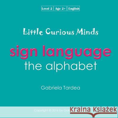 Sign Language: The Alphabet MS Gabriela Tardea MR Catalin Mihaila 9781540672650 Createspace Independent Publishing Platform