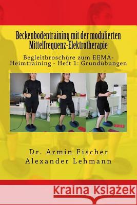 Beckenbodentraining mit der modulierten Mittelfrequenz-Elektrotherapie: Begleitbroschüre zum EEMA-Heimtraining - Heft 1: Grundübungen Lehmann, Alexander 9781540673398