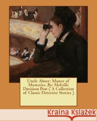 Uncle Abner: Master of Mysteries .By: Melville Davisson Post ( A Collection of Classic Detective Stories ) Post, Melville Davisson 9781540673664 Createspace Independent Publishing Platform