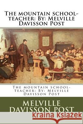 The mountain school-teacher: By: Melville Davisson Post Post, Melville Davisson 9781540674159
