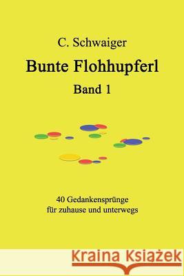 Bunte Flohhupferl Band 1: Gedanken für zuhause und unterwegs Schwaiger, C. 9781540677310