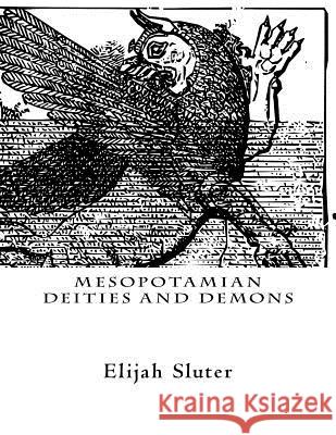 Mesopotamian Deities and Demons Elijah Sluter 9781540678386 Createspace Independent Publishing Platform
