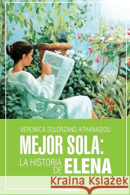 Mejor Sola: La Historia de Elena Veronica Solorzano Athanasiou 9781540679468 Createspace Independent Publishing Platform