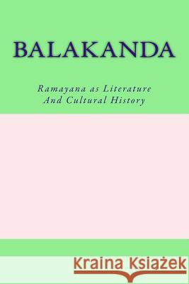 Balakanda: Ramayana as Literature And Cultural History Varadaraja V. Raman 9781540680099