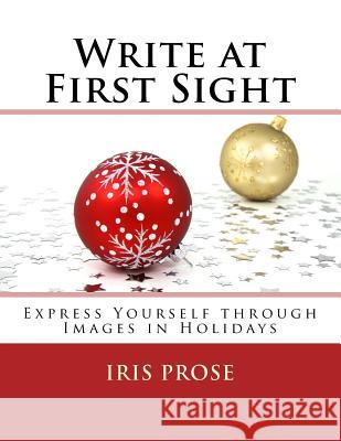 Write at First Sight: Express Yourself through Images in Holidays Prose, Iris 9781540680129