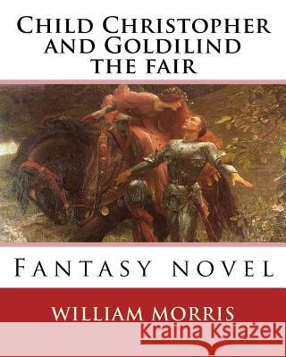 Child Christopher and Goldilind the fair. By: William Morris: Fantasy novel Morris, William 9781540680662