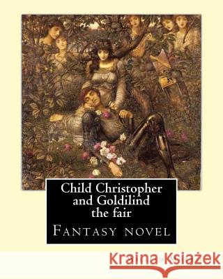 Child Christopher and Goldilind the fair. By: William Morris: Fantasy novel Morris, William 9781540681010 Createspace Independent Publishing Platform