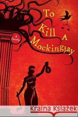 To Kill A Mockingjay: A Parody Volino, Tate 9781540681232 Createspace Independent Publishing Platform