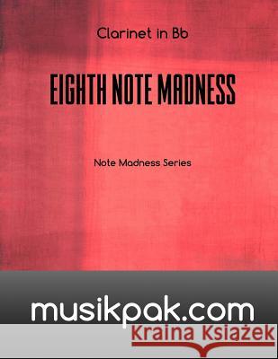 Eighth Note Madness - Clarinet in Bb Steve Tirpak 9781540681799 Createspace Independent Publishing Platform