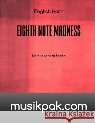 Eighth Note Madness - English Horn Steve Tirpak 9781540681973 Createspace Independent Publishing Platform