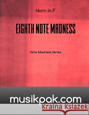 Eighth Note Madness - Horn in F Steve Tirpak 9781540682413 Createspace Independent Publishing Platform