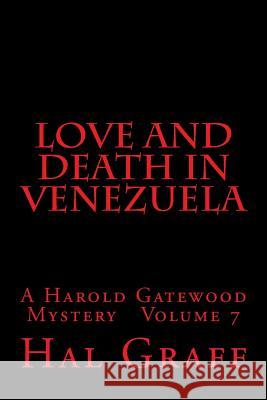 Love and Death in Venezuela: A Harold Gatewood Mystery Volume 7 Hal Graff 9781540682789 Createspace Independent Publishing Platform
