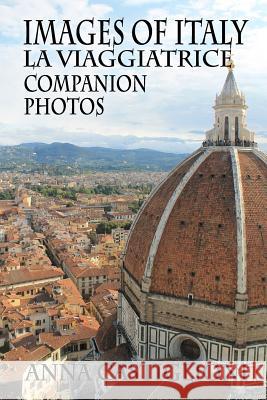 Images of Italy: Companion Photos to La Viaggiatrice (The Traveler) Castiglioni, Anna 9781540683342 Createspace Independent Publishing Platform