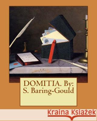 DOMITIA. By: S. Baring-Gould Baring-Gould, S. 9781540683663