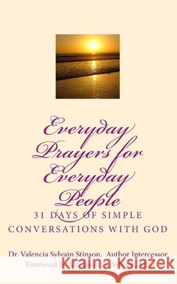 Everyday Prayers for Everyday People: 31 Days of Simple Conversations with God Dr Valencia Sylvain Stinson MR Jason a. Sylvain 9781540683700 Createspace Independent Publishing Platform