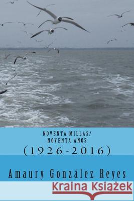 Noventa Millas, Noventa Años Gonzalez Reyes, Amaury 9781540684011