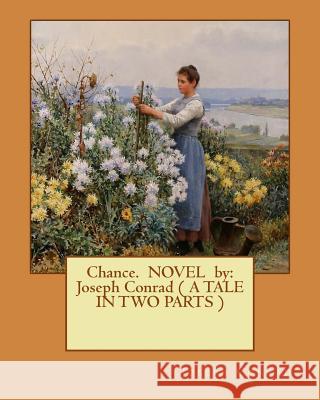 Chance. NOVEL by: Joseph Conrad ( A TALE IN TWO PARTS ) Conrad, Joseph 9781540684226 Createspace Independent Publishing Platform