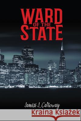 Ward of the State Jasimi J. Calloway 9781540684837 Createspace Independent Publishing Platform