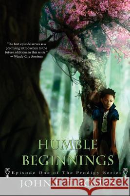 Humble Beginnings: Episode One of the Prodigy Series John F. Thomas Jimmy Ling Jasmynne Shaye 9781540685018 Createspace Independent Publishing Platform